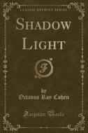 Shadow Light (classic Reprint) di Octavus Roy Cohen edito da Forgotten Books