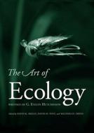 The Art Of Ecology - Writings of G. Evelyn Hutchinson di David K. Skelly edito da Yale University Press