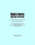 Alcohol In America di Steve Olson, Dean R. Gerstein, Commission on Behavioral and Social Sciences and Education, Division of Behavioral and Social Sciences and Education, Natio edito da National Academies Press