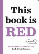 Books That Drive Kids Crazy!: This Book Is Red di Beck Stanton, Matt Stanton edito da LITTLE BROWN & CO