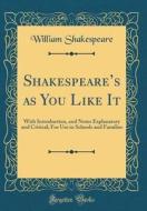 Shakespeare's as You Like It: With Introduction, and Notes Explanatory and Critical; For Use in Schools and Families (Classic Reprint) di William Shakespeare edito da Forgotten Books