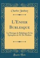 L'Enfer Burlesque: Le Mariage de Belph'gor Et Les Pitaphes de M. de Moli're (Classic Reprint) di Charles Jaulnay edito da Forgotten Books