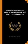 Personal Competition; Its Place In The Social Order And Effect Upon Individuals di Charles Horton Cooley edito da Franklin Classics Trade Press