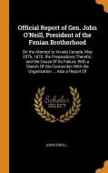 Official Report Of Gen. John O'neill, President Of The Fenian Brotherhood di John O'Neill edito da Franklin Classics Trade Press