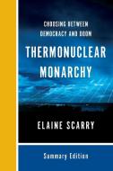 Thermonuclear Monarchy: Choosing Between Democracy and Doom di Elaine Scarry edito da W W NORTON & CO