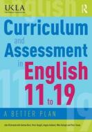 Curriculum and Assessment in English 11 to 19 di John Richmond, Andrew Burn, Peter Dougill, Angela Goddard, Mike Raleigh, Peter Traves edito da Taylor & Francis Ltd