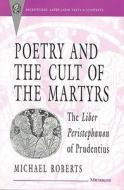 Poetry and the Cult of the Martyrs: The Liber Peristephanon of Prudentius di Michael Roberts edito da UNIV OF MICHIGAN PR