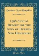 1998 Annual Report for the Town of Durham, New Hampshire (Classic Reprint) di Durham New Hampshire edito da Forgotten Books