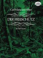 Der Freischütz in Full Score di Carl Maria Von Weber edito da DOVER PUBN INC