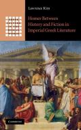 Homer Between History and Fiction in Imperial Greek Literature di Lawrence Kim, Kim Lawrence edito da Cambridge University Press