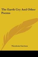 The Earth Cry and Other Poems di Theodosia Garrison edito da Kessinger Publishing