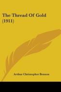 The Thread of Gold (1911) di Arthur Christopher Benson edito da Kessinger Publishing