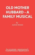 Old Mother Hubbard - A Family Musical di David Wood edito da SAMUEL FRENCH TRADE