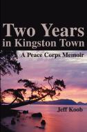 Two Years in Kingston Town: A Peace Corps Memoir di Jeff Koob edito da AUTHORHOUSE