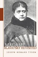 Madame Blavatsky Revisited di Joseph Howard Tyson edito da iUniverse