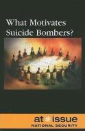 What Motivates Suicide Bombers? edito da Greenhaven Press