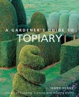 A Gardener's Guide to Topiary di Jenny Hendy edito da Anness Publishing