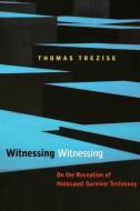 Witnessing Witnessing di Thomas Trezise edito da Fordham University Press