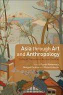 Asia through Art and Anthropology di Fuyubi Nakamura edito da Bloomsbury Publishing PLC