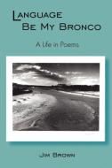 Language Be My Bronco di Jim Brown edito da Psychosynthesis Press