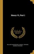 Henry Vi, Part 1 di William Shakespeare, Samuel Johnson, George Steevens edito da WENTWORTH PR