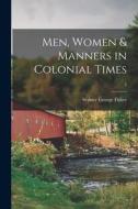 Men, Women & Manners in Colonial Times; 2 di Sydney George Fisher edito da LIGHTNING SOURCE INC