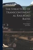 The Structure of Transcontinental Railroad Rates di Stuart Daggett edito da LIGHTNING SOURCE INC