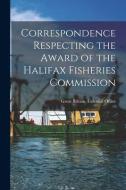Correspondence Respecting the Award of the Halifax Fisheries Commission [microform] edito da LIGHTNING SOURCE INC