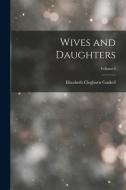 Wives and Daughters; Volume I di Elizabeth Cleghorn Gaskell edito da LEGARE STREET PR