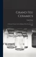 Grand Feu Ceramics: A Practical Treatise On the Making of Fine Porcelain and Grès di Taxile Doat edito da LEGARE STREET PR