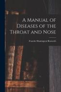 A Manual of Diseases of the Throat and Nose di Francke Huntington Bosworth edito da LEGARE STREET PR