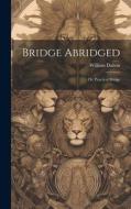 Bridge Abridged; Or, Practical Bridge di William Dalton edito da LEGARE STREET PR