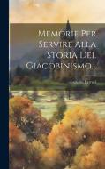 Memorie Per Servire Alla Storia Del Giacobinismo... di Augustin Barruel edito da LEGARE STREET PR