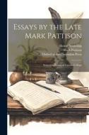 Essays by the Late Mark Pattison: Sometime Rector of Lincoln College di Mark Pattison, Henry Nettleship edito da LEGARE STREET PR