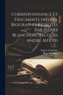 Correspondance et fragments inédits. Biographie et notes par Pierre Blanchon. (Jacques André Mérys) di Eugène Fromentin, Pierre Blanchon edito da LEGARE STREET PR