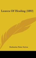 Leaves of Healing (1892) di Katharine Paine Sutton edito da Kessinger Publishing