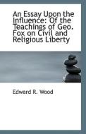 An Essay Upon The Influence di Edward R Wood edito da Bibliolife