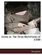 Emma; Or, the Three Misfortunes of a Belle di Anonymous edito da BCR (BIBLIOGRAPHICAL CTR FOR R