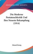 Die Moderne Pentateuchkritik Und Ihre Neueste Bekampfung (1914) di Eduard Konig edito da Kessinger Publishing