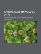 Annual Session Volume 28-30 di Methodist Episcopal Conference edito da Rarebooksclub.com