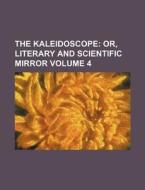The Kaleidoscope Volume 4; Or, Literary and Scientific Mirror di Books Group edito da Rarebooksclub.com