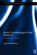 Jewish Cryptotheologies of Late Modernity: Philosophical Marranos di Agata Bielik-Robson edito da ROUTLEDGE