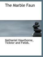 The Marble Faun di Nathaniel Hawthorne, Ticknor and Fields. edito da BiblioLife