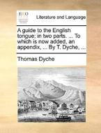 A Guide To The English Tongue di Thomas Rev. Dyche edito da Gale Ecco, Print Editions