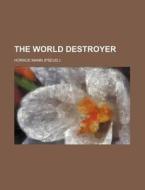 The World Destroyer di Horace Mann edito da Rarebooksclub.com