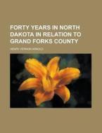 Forty Years In North Dakota In Relation di Henry Vernon Arnold edito da Rarebooksclub.com