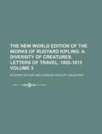 The New World Edition Of The Works Of Rudyard Kipling (volume 3); A Diversity Of Creatures. Letters Of Travel, 1892-1913 di Rudyard Kipling edito da General Books Llc