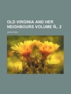 Old Virginia and Her Neighbours Volume N . 2 di John Fiske edito da Rarebooksclub.com