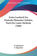 Erstes Lesebuch Fur Deutsche Elementar-Schulen, Nach Der Lautir-Methode (1866) edito da Kessinger Publishing