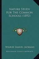 Nature Study for the Common Schools (1892) di Wilbur Samuel Jackman edito da Kessinger Publishing